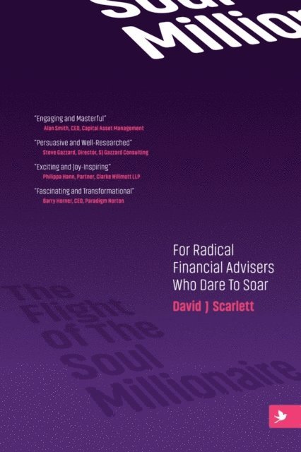 David J Scarlett - Flight of The Soul Millionaire: For Radical Financial Advisers Who Dare to Soar, E-bok