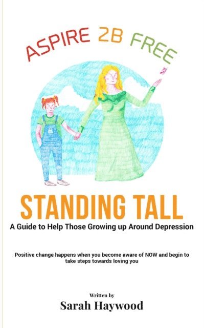 Sarah Haywood - Standing Tall - A Guide To Help Those Growing Up Around Depression, E-bok
