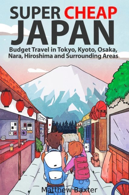 Matthew Baxter - Super Cheap Japan: Budget Travel in Tokyo, Kyoto, Osaka, Nara, Hiroshima and Surrounding Areas, E-bok