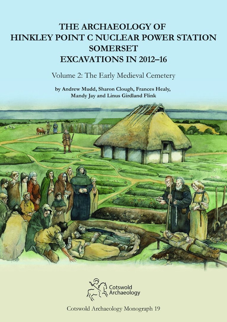 Andrew Mudd, Sharon Clough, Frances Healy, Mandy Jay, Linus Girdland Flink - Archaeology of Hinkley Point C Nuclear Power Station, Somerset. Excavations in 2012-16, Inbunden