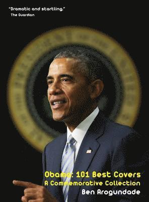 Ben Arogundade - Barack Obama: 101 Best Covers: A New Illustrated Biography Of The Election Of America's 44th President (Hardcover), Inbunden