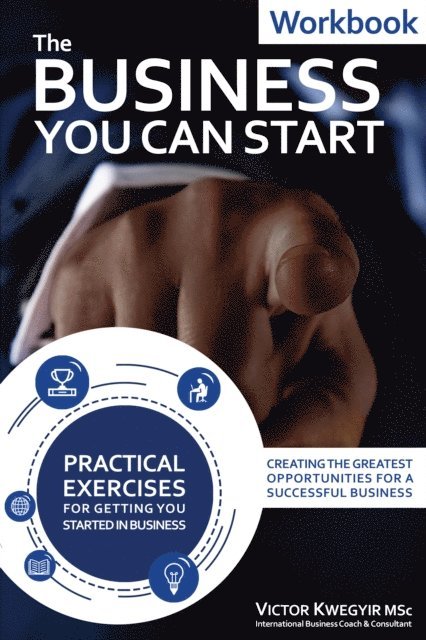 Victor Kwegyir - Business You Can Start Workbook: Creating the Greatest Opportunities for a Successful Business, E-bok
