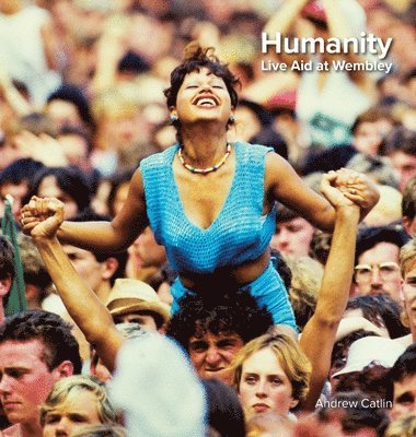 Andrew Catlin - Humanity - Live Aid at Wembley 1985, Inbunden