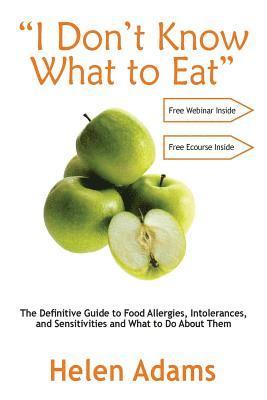 Helen Adams - "I Don't Know What to Eat": The Definitive Guide to Food Allergies, Intolerances, and Sensitivities and What to Do About Them, Häftad