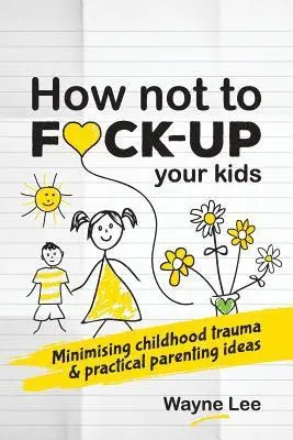 Wayne Lee - How not to fuck-up your kids, Häftad. Tillgänglighet: Lägg i varukorg