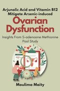 Arjunolic Acid and Vitamin B12 Mitigate Arsenic-induced Ovarian Dysfunction