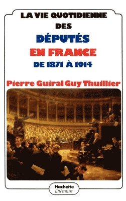 La vie quotidienne des députés en France de 1871 à 1914