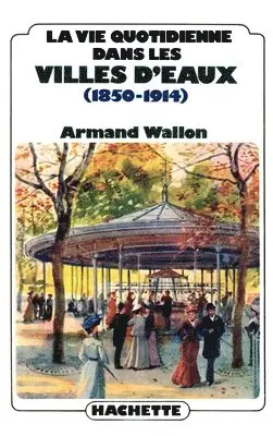 Armand Wallon - La vie quotidienne dans les villes d'eaux (1850-1914), Häftad. Tillgänglighet: Lägg i varukorg