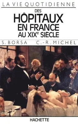 Serge Borsa, Claude-René Michel - La Vie quotidienne des hôpitaux en France au XIXe siècle, Häftad. Tillgänglighet: Lägg i varukorg
