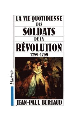 Jean-Paul Bertaud - La Vie quotidienne des soldats de la Révolution 1789-1799, Häftad