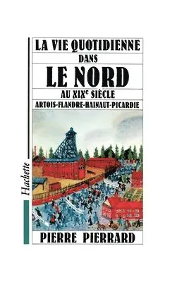 Pierre Pierrard - La Vie quotidienne dans le Nord au XIXe siècle: Artois - Flandre - Hainaut - Picardie, Häftad. Tillgänglighet: Lägg i varukorg