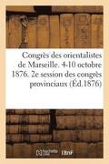 Congres Des Orientalistes de Marseille. 4-10 Octobre 1876. 2e Session Des Congres Provinciaux