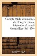 Compte-Rendu Des Seances Du Congres Viticole International Tenu A Montpellier En Octobre 1874