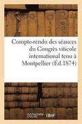 Compte-Rendu Des Sances Du Congrs Viticole International Tenu  Montpellier En Octobre 1874