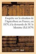 Enqute Sur La Situation de l'Agriculture En France, En 1879, Faite  La Demande de M. Le Ministre