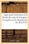 Ligne Pour l'Extension Et La Libert� Des Voies de Transport. l'Enqu�te Sur Les Chemins de Fer