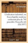 L'Indicateur Industriel, Ou Encyclopdie Moderne Contenant Plus de 740 Procds Ou Recettes Utiles