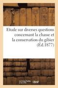 Etude Sur Diverses Questions Concernant La Chasse Et La Conservation Du Gibier
