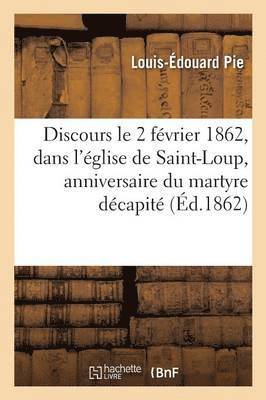 Discours Le 2 Février 1862, Dans l'Église Paroissiale de St-Loup, Anniversaire Du Martyre Décapité