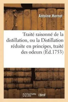 Antoine Hornot - Traité Raisonné de la Distillation, Ou La Distillation Réduite En Principes, Traité Des Odeurs, Häftad. Tillgänglighet: Lägg i varukorg