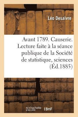 Léo Desaivre - Avant 1789. Causerie. Lecture Faite À La Séance Publique de la Société de Statistique, Sciences, Häftad