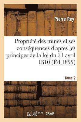 Pierre Rey - de la Propriété Des Mines Et de Ses Conséquences d'Après Les Principes de la Loi 1810. Tome 2, Häftad