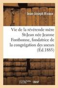 Vie de la Reverende Mere Saint-Jean Nee Jeanne Fontbonne, Fondatrice de la Congregation Des Soeurs