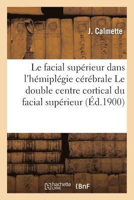 J Calmette - Le Facial Supérieur Dans l'Hémiplégie Cérébrale Le Double Centre Cortical Du Facial Supérieur, Häftad