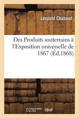 Des Produits Souterrains À l'Exposition Universelle de 1867