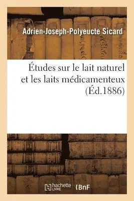 Adrien-Joseph-Polyeucte Sicard - Études Sur Le Lait Naturel Et Les Laits Médicamenteux, Häftad. Tillgänglighet: Lägg i varukorg