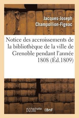 Notice Des Accroissements de la Bibliothèque de la Ville de Grenoble Pendant l'Année 1808
