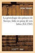La Genealogie Des Princes de Savoye, Faite En Prose &; Vers Latins