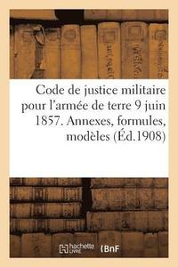 Code de Justice Militaire Pour l'Armee de Terre 9 Juin 1857. Annexes, Formules, Modeles