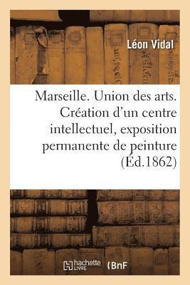 Marseille. Union Des Arts. Création d'Un Centre Intellectuel, Exposition Permanente de Peinture