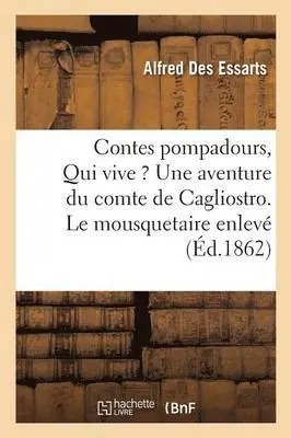 Alfred Des Essarts - Contes Pompadours. Qui Vive ? Une Aventure Du Comte de Cagliostro. Le Mousquetaire Enlevé, Häftad. Tillgänglighet: Lägg i varukorg