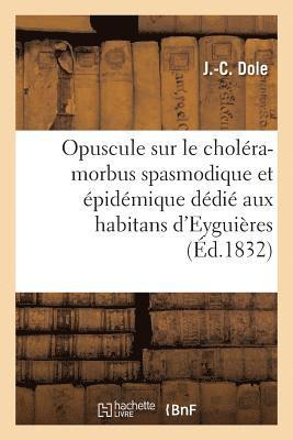 Dole - Opuscule Sur Le Choléra-Morbus Spasmodique Et Épidémique Aux Habitans d'Eyguières Bouches-Du-R, Häftad