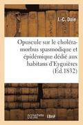 Opuscule Sur Le Chol�ra-Morbus Spasmodique Et �pid�mique Aux Habitans d'Eygui�res Bouches-Du-R