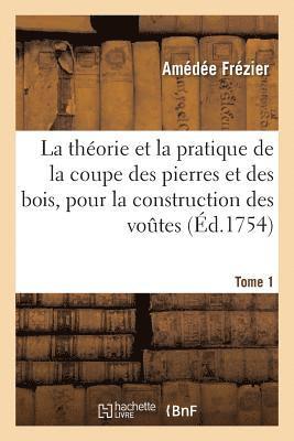 théorie & la pratique de la coupe des pierres et des bois, pour la construction des voutes Tome 1