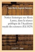 Notice Historique Sur Alexis Larrey, Lue Dans La S�ance Publique de l'Acad�mie Royale Des Sciences