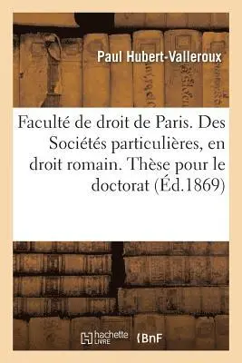 Paul Hubert-Valleroux - Faculté de droit de Paris. Des Sociétés particulières, en droit romain. Thèse pour le doctorat, Häftad. Tillgänglighet: Lägg i varukorg