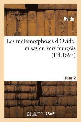 Ovide - Les Metamorphoses d'Ovide, Mises En Vers François. Tome 2, Häftad