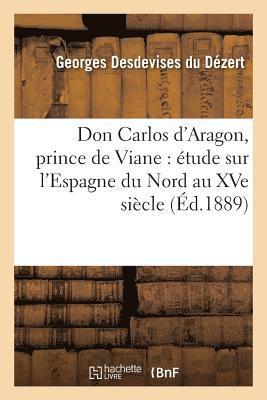 Georges Desdevises Du Dézert - Don Carlos d'Aragon, Prince de Viane Étude Sur l'Espagne Du Nord Au Xve Siècle, Häftad