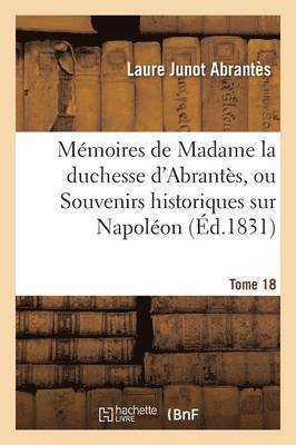 Laure Junot Abrantès - Mémoires de Madame la duchesse d'Abrantès, ou Souvenirs historiques sur Napoléon Tome 18, Häftad