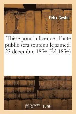 Gestin - Thèse Pour La Licence l'Acte Public Sera Soutenu Le Samedi 23 Décembre 1854,, Häftad. Tillgänglighet: Lägg i varukorg