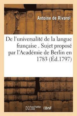 Antoine de Rivarol - de l'Universalité de la Langue Française . Sujet Proposé Par l'Académie de Berlin En 1783, Häftad