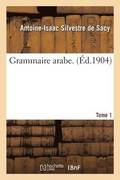Grammaire Arabe. Tome 1