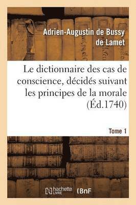 dictionnaire des cas de conscience, décidés suivant les principes de la morale Tome 1