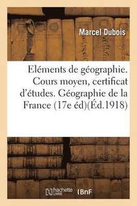 Elments de Gographie. Cours Moyen, Certificat d'tudes. Gographie de la France