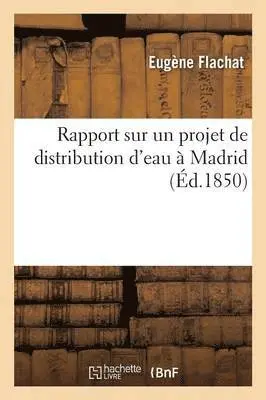 Eugène Flachat - Rapport Sur Un Projet de Distribution d'Eau À Madrid,, Häftad. Tillgänglighet: Lägg i varukorg