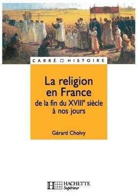 Cholvy-G - La religion en France - De la fin du XVIIIe siècle à nos jours, Häftad